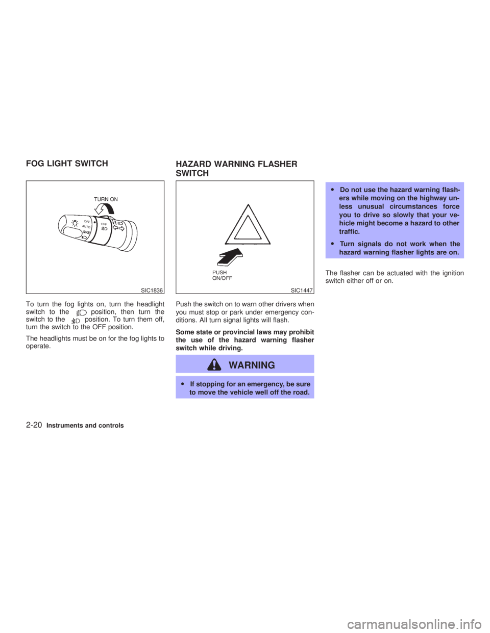 INFINITI G35 2003 Owners Manual To turn the fog lights on, turn the headlight
switch to the position, then turn the
switch to the position. To turn them off,
turn the switch to the OFF position.
The headlights must be on for the fog INFINITI G35 2003 Owners Manual To turn the fog lights on, turn the headlight
switch to the position, then turn the
switch to the position. To turn them off,
turn the switch to the OFF position.
The headlights must be on for the fog