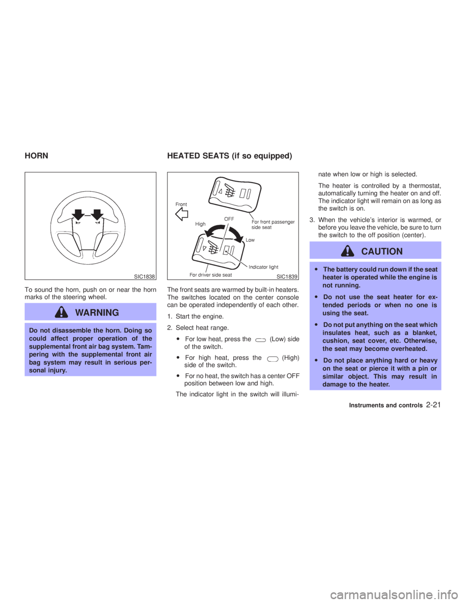 INFINITI G35 2003 Owners Manual To sound the horn, push on or near the horn
marks of the steering wheel.
WARNINGDo not disassemble the horn. Doing so
could affect proper operation of the
supplemental front air bag system. Tam-
perin INFINITI G35 2003 Owners Manual To sound the horn, push on or near the horn
marks of the steering wheel.
WARNINGDo not disassemble the horn. Doing so
could affect proper operation of the
supplemental front air bag system. Tam-
perin