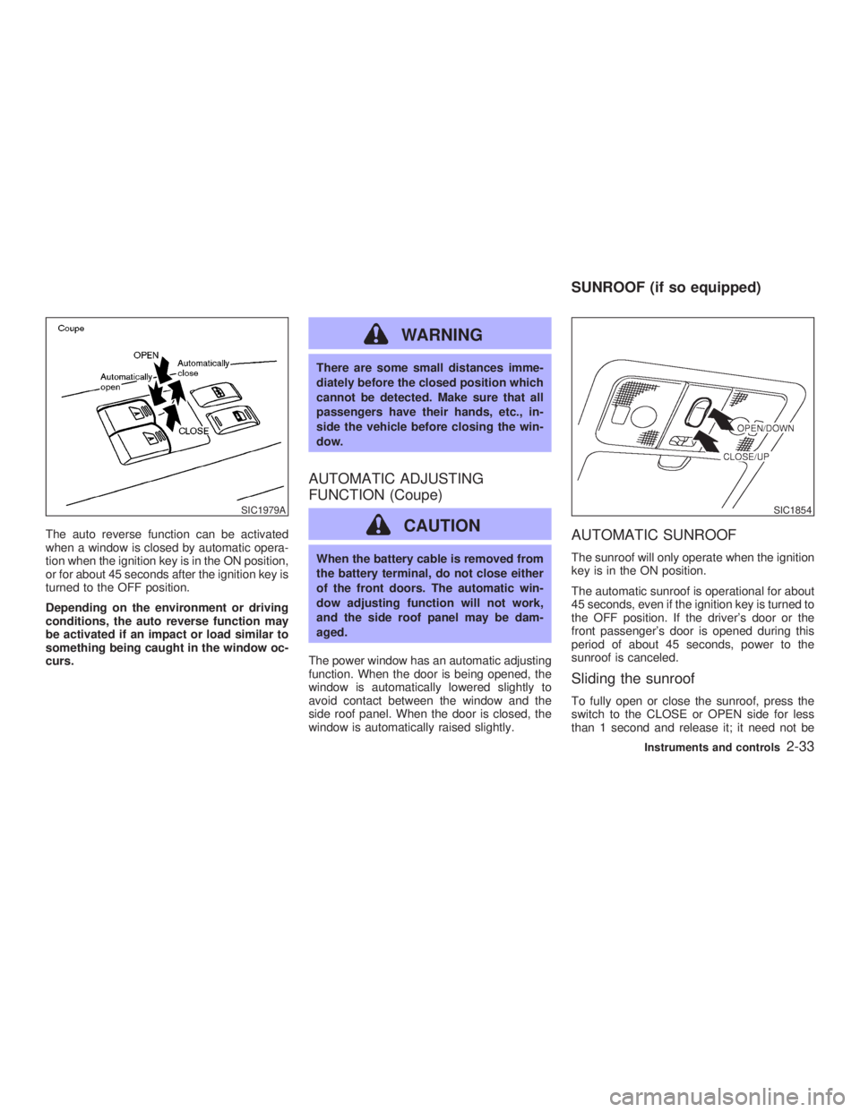 INFINITI G35 2003  Owners Manual The auto reverse function can be activated
when a window is closed by automatic opera-
tion when the ignition key is in the ON position,
or for about 45 seconds after the ignition key is
turned to the