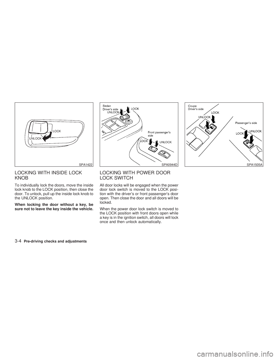 INFINITI G35 2003  Owners Manual LOCKING WITH INSIDE LOCK
KNOB To individually lock the doors, move the inside
lock knob to the LOCK position, then close the
door. To unlock, pull up the inside lock knob to
the UNLOCK position.
When 