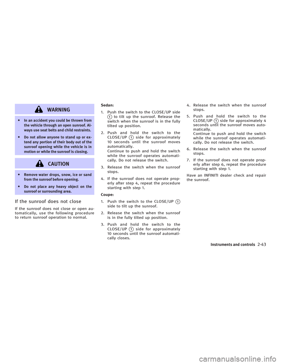 INFINITI G35 2006  Owners Manual WARNINGO In an accident you could be thrown from
the vehicle through an open sunroof. Al-
ways use seat belts and child restraints.
O Do not allow anyone to stand up or ex-
tend any portion of their b