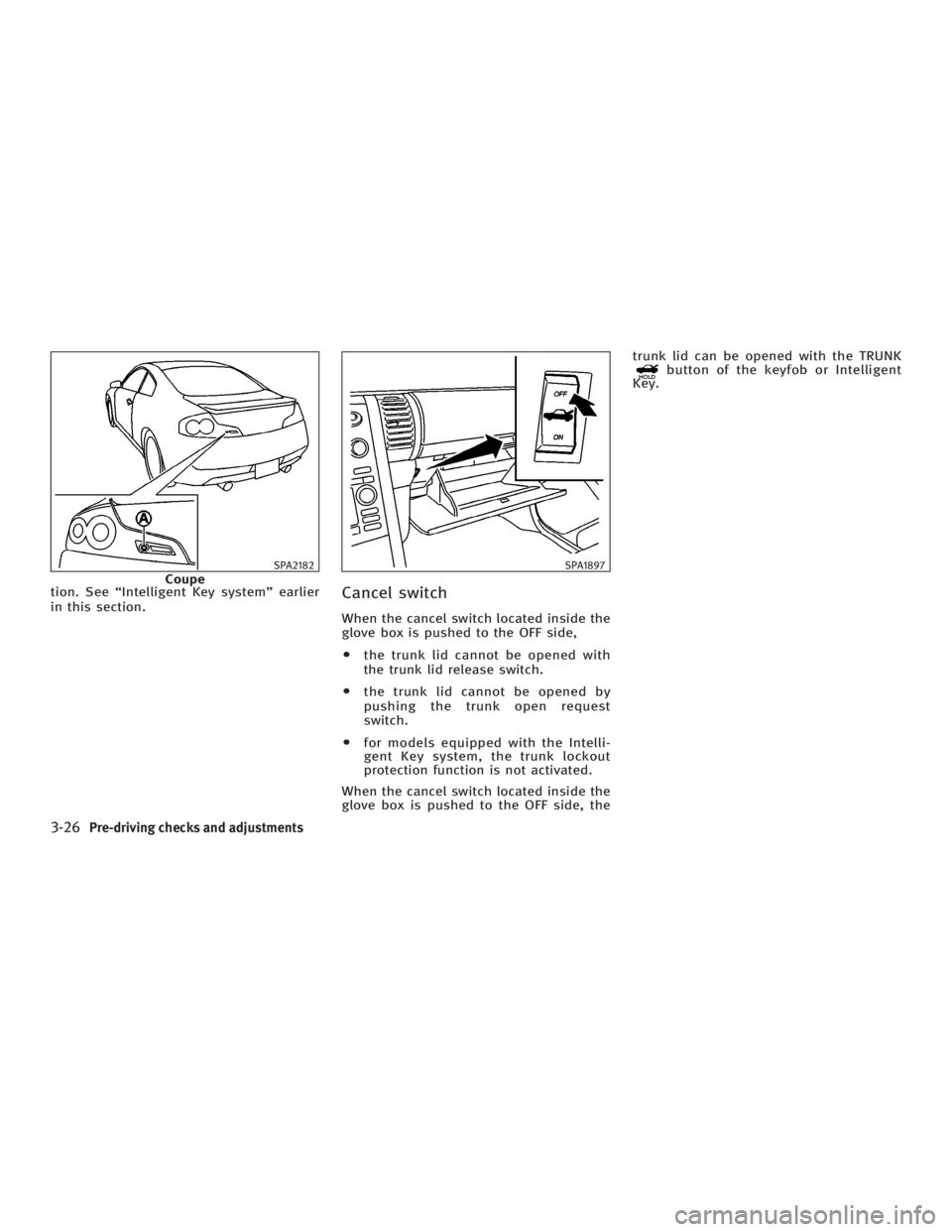 INFINITI G35 2006  Owners Manual tion. See ªIntelligent Key systemº earlier
in this section.
Cancel switch When the cancel switch located inside the
glove box is pushed to the OFF side,
O the trunk lid cannot be opened with
the tru