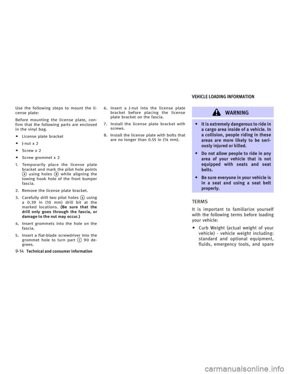INFINITI G35 2006  Owners Manual Use the following steps to mount the li-
cense plate:
Before mounting the license plate, con-
firm that the following parts are enclosed
in the vinyl bag.
O License plate bracket
O J-nut x 2
O Screw x