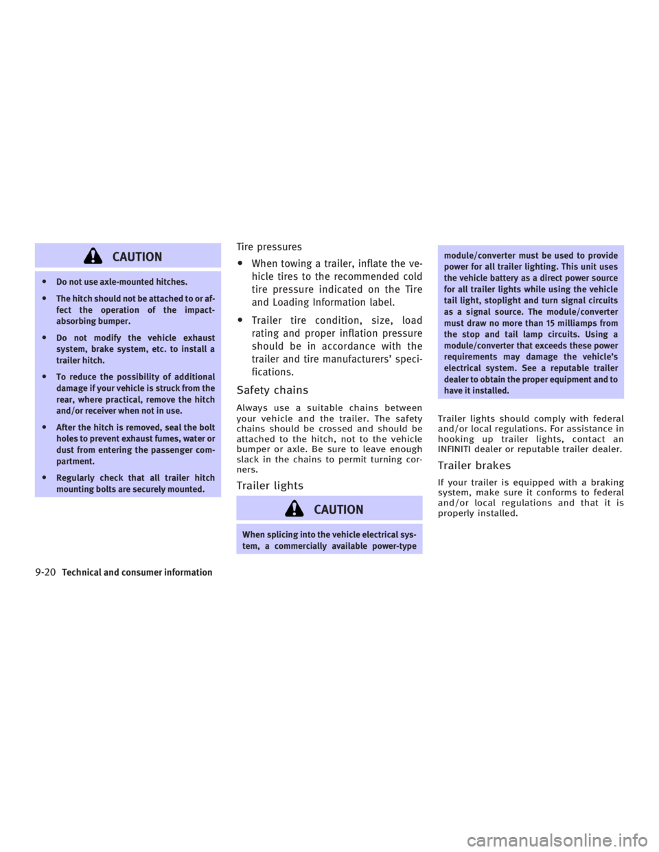 INFINITI G35 2006  Owners Manual CAUTIONO Do not use axle-mounted hitches.
O The hitch should not be attached to or af-
fect the operation of the impact-
absorbing bumper.
O Do not modify the vehicle exhaust
system, brake system, etc