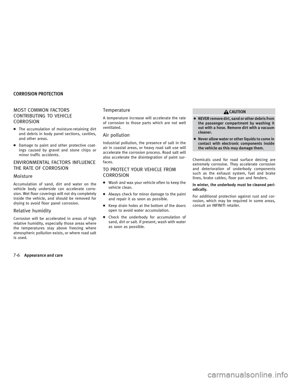 INFINITI G37 2010  Owners Manual MOST COMMON FACTORS
CONTRIBUTING TO VEHICLE
CORROSION ● The accumulation of moisture-retaining dirt
and debris in body panel sections, cavities,
and other areas.
● Damage to paint and other protec