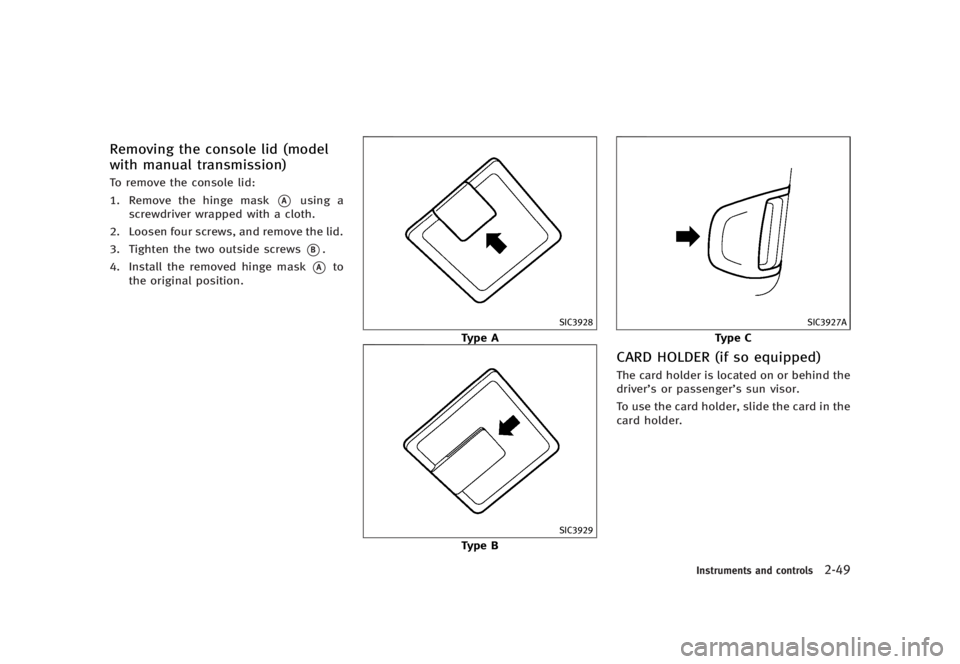INFINITI G37 2012  Owners Manual Black plate (127,1)
[ Edit: 2012/ 1/ 17 Model: V36-D ]Removing the console lid (model
with manual transmission) GUID-652C3CF3-C626-4CA3-8042-4FEFAEB55A70
To remove the console lid:
1. Remove the hinge