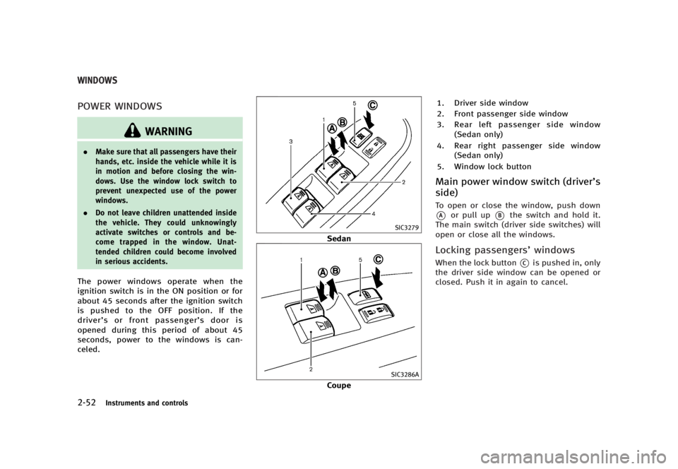 INFINITI G37 2012  Owners Manual Black plate (130,1)
[ Edit: 2012/ 1/ 17 Model: V36-D ]2-52 Instruments and controls GUID-EC46BDB9-5A5F-4FC9-A9F0-5555C039C450
POWER WINDOWS GUID-B5DC4A3B-BDA9-404F-9E56-B523D30545FC
WARNING. Make sure