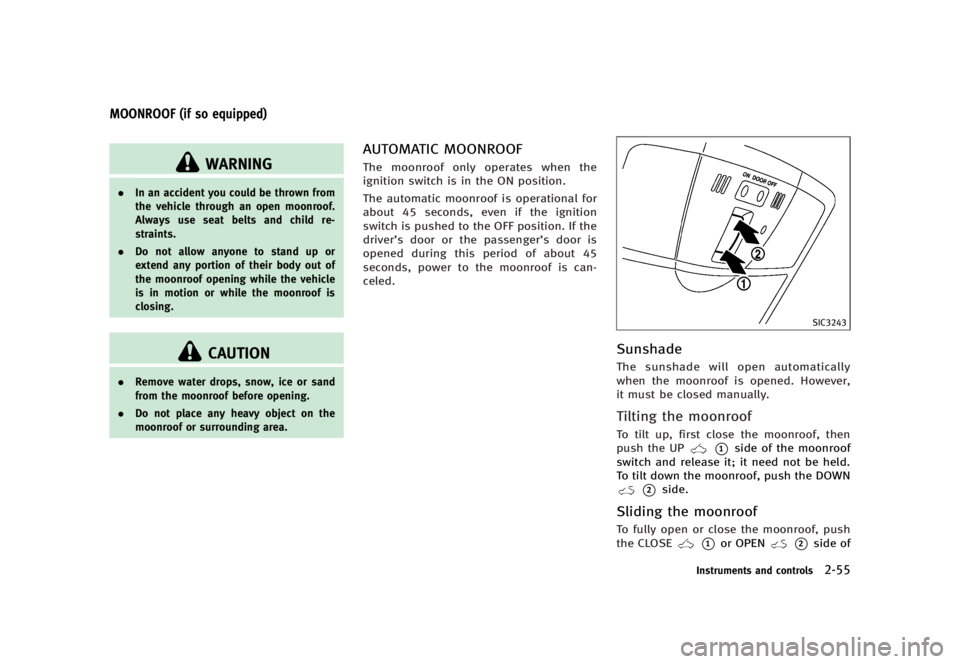 INFINITI G37 2012  Owners Manual Black plate (133,1)
[ Edit: 2012/ 1/ 17 Model: V36-D ]GUID-EFB5DCAF-F1EF-42A7-BCC9-44CE2BC515B8
WARNING. In an accident you could be thrown from
the vehicle through an open moonroof.
Always use seat b