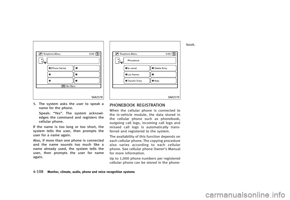 INFINITI G37 2012  Owners Manual Black plate (286,1)
[ Edit: 2012/ 1/ 17 Model: V36-D ]4-108 Monitor, climate, audio, phone and voice recognition systems SAA2578
5. The system asks the user to speak a
name for the phone.
Speak: “ Y