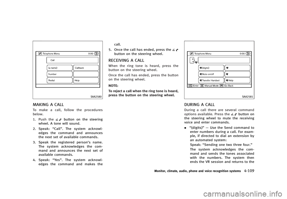 INFINITI G37 2012  Owners Manual Black plate (287,1)
[ Edit: 2012/ 1/ 17 Model: V36-D ]SAA2580
MAKING A CALL GUID-F7208C96-FC6D-4F13-903A-0C76DA6B3DD1
To make a call, follow the procedures
below.
1. Push the
button on the steering
wh