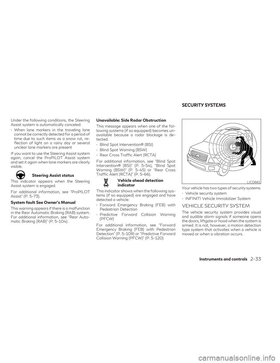 INFINITI QX50 2023 Owners Manual Under the following conditions, the Steering
Assist system is automatically canceled:
• When lane markers in the traveling lanecannot be correctly detected for a period of
time due to such items as INFINITI QX50 2023 Owners Manual Under the following conditions, the Steering
Assist system is automatically canceled:
• When lane markers in the traveling lanecannot be correctly detected for a period of
time due to such items as