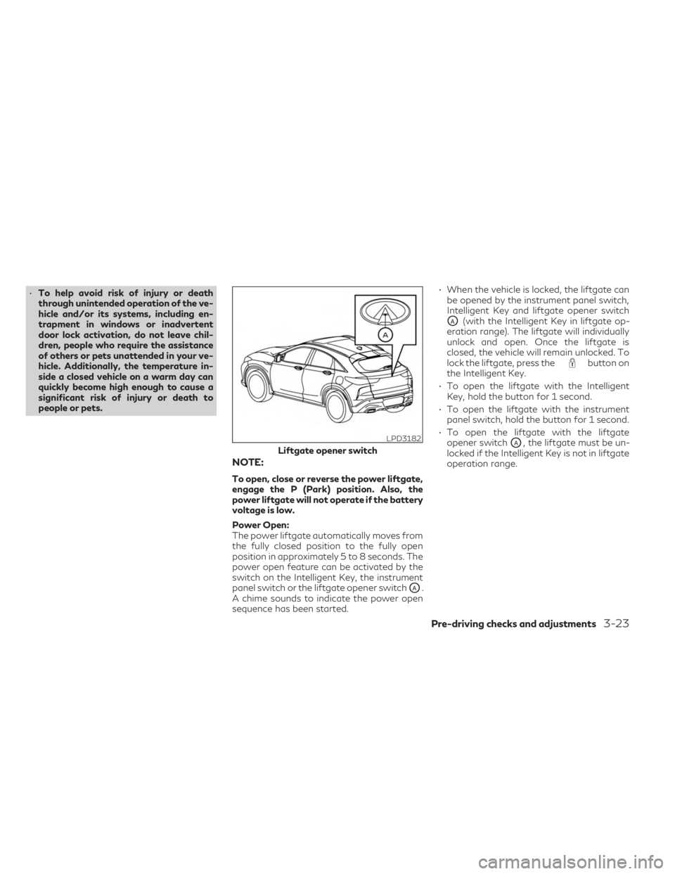 INFINITI QX55 2023  Owners Manual •To help avoid risk of injury or death
through unintended operation of the ve-
hicle and/or its systems, including en-
trapment in windows or inadvertent
door lock activation, do not leave chil-
dre