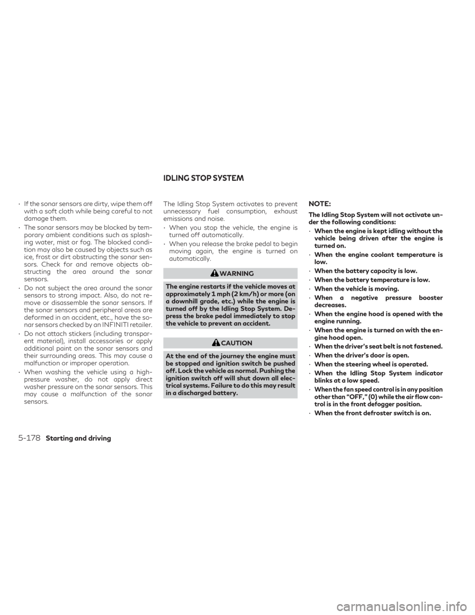 INFINITI QX60 2023  Owners Manual • If the sonar sensors are dirty, wipe them offwith a soft cloth while being careful to not
damage them.
• The sonar sensors may be blocked by tem- porary ambient conditions such as splash-
ing wa