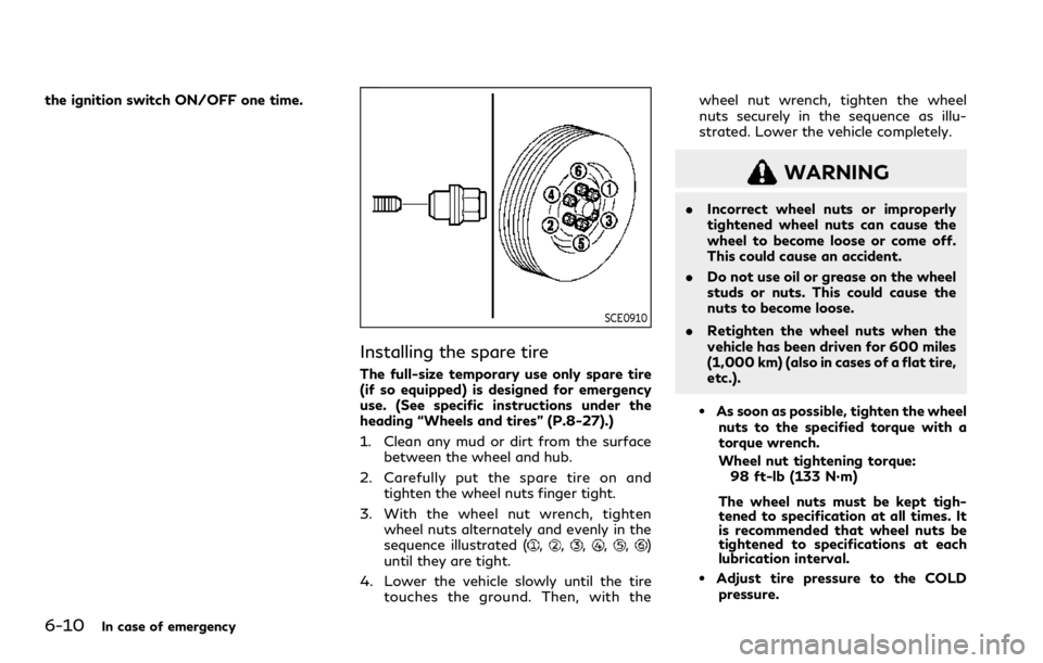 INFINITI QX80 2023 Owners Manual 6-10In case of emergency
the ignition switch ON/OFF one time.
SCE0910
Installing the spare tire
The full-size temporary use only spare tire
(if so equipped) is designed for emergency
use. (See specifi INFINITI QX80 2023 Owners Manual 6-10In case of emergency
the ignition switch ON/OFF one time.
SCE0910
Installing the spare tire
The full-size temporary use only spare tire
(if so equipped) is designed for emergency
use. (See specifi