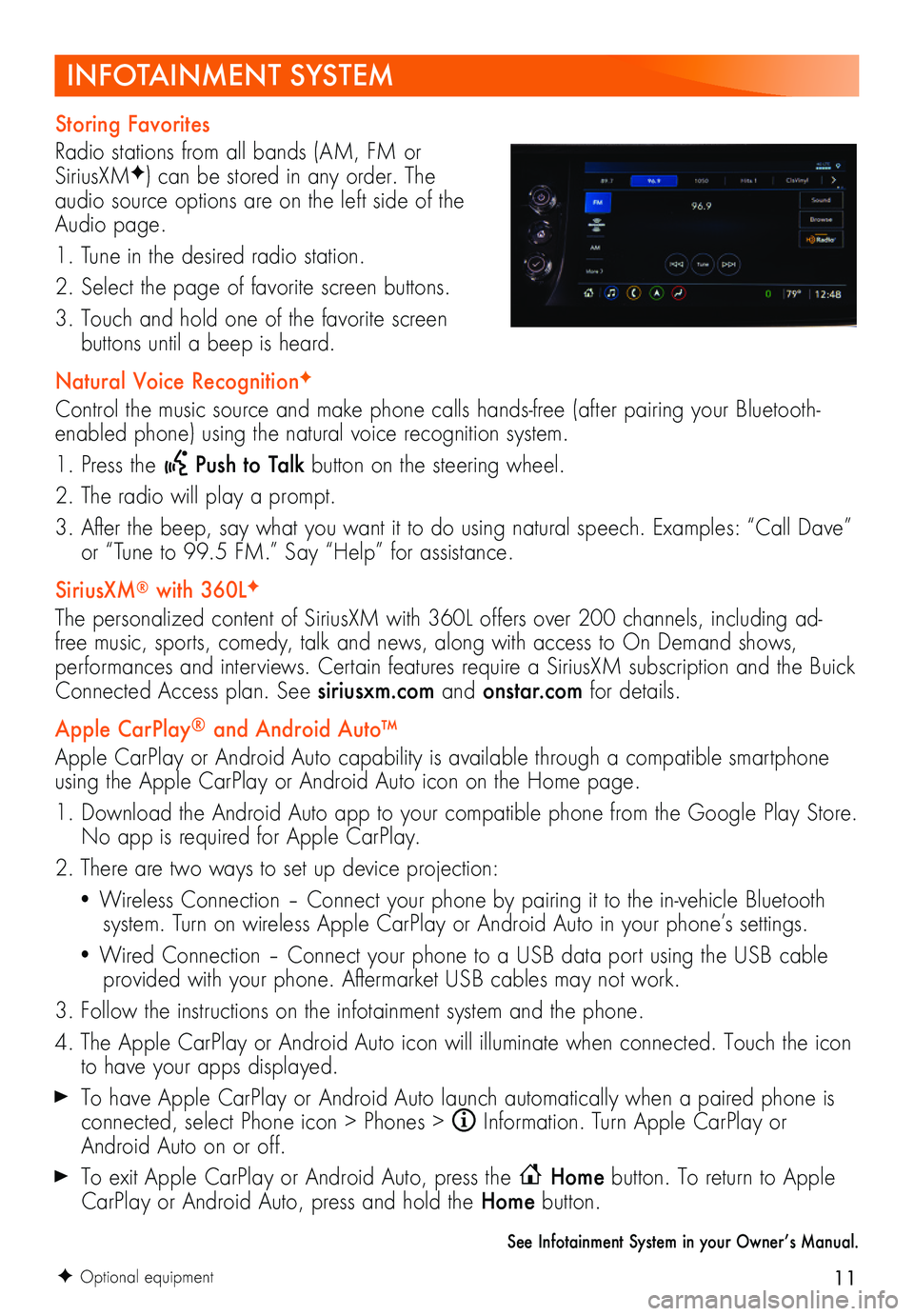 BUICK ENVISION 2021  Get To Know Guide 11
INFOTAINMENT SYSTEM
F Optional equipment
Storing Favorites
Radio stations from all bands (AM, FM or SiriusXMF) can be stored in any order. The audio source options are on the left side of the Audio