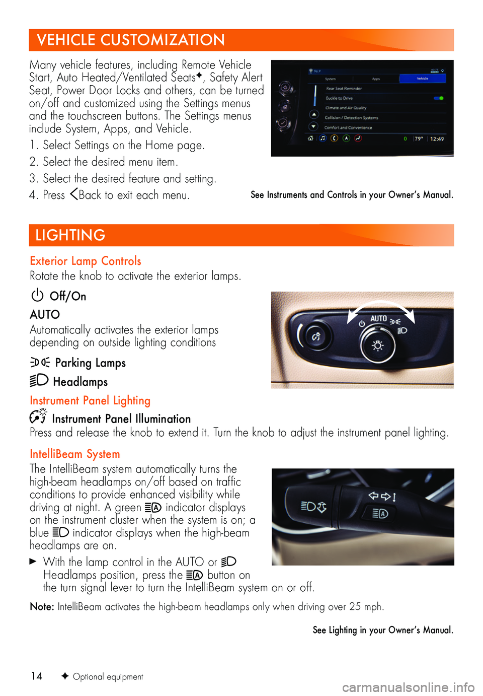 BUICK ENVISION 2021 Get To Know Guide 14
LIGHTING
F Optional equipment
Exterior Lamp Controls
Rotate the knob to activate the exterior lamps.
Off/On
AUTO
Automatically activates the exterior lamps depending on outside lighting condition BUICK ENVISION 2021 Get To Know Guide 14
LIGHTING
F Optional equipment
Exterior Lamp Controls
Rotate the knob to activate the exterior lamps.
Off/On
AUTO
Automatically activates the exterior lamps depending on outside lighting condition
