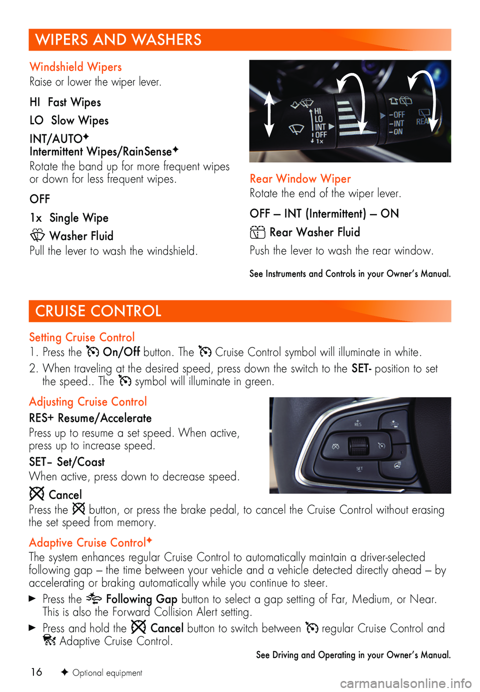 BUICK ENVISION 2021  Get To Know Guide 16
Rear Window Wiper
Rotate the end of the wiper lever.
OFF — INT (Intermittent) — ON
 Rear Washer Fluid
Push the lever to wash the rear  window.
F Optional equipment
CRUISE CONTROL
Setting Cruise