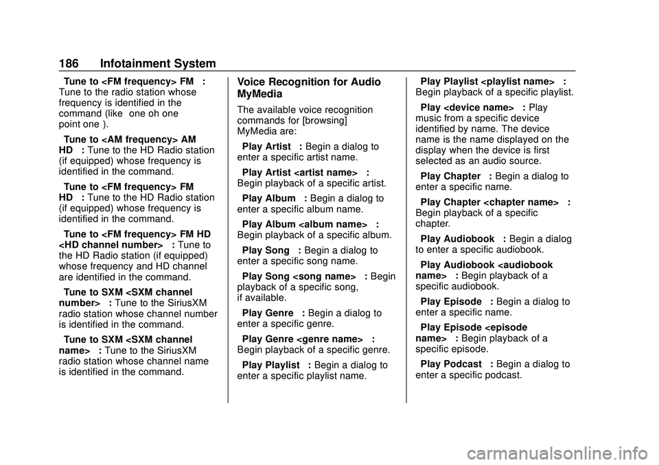 BUICK ENCORE GX 2020 Owners Manual Buick Encore GX Owner Manual (GMNA-Localizing-U.S./Canada/Mexico-
14018934) - 2020 - CRC - 2/27/20
186 Infotainment System
“Tune to <FM frequency> FM”:
Tune to the radio station whose
frequency is BUICK ENCORE GX 2020 Owners Manual Buick Encore GX Owner Manual (GMNA-Localizing-U.S./Canada/Mexico-
14018934) - 2020 - CRC - 2/27/20
186 Infotainment System
“Tune to <FM frequency> FM”:
Tune to the radio station whose
frequency is
