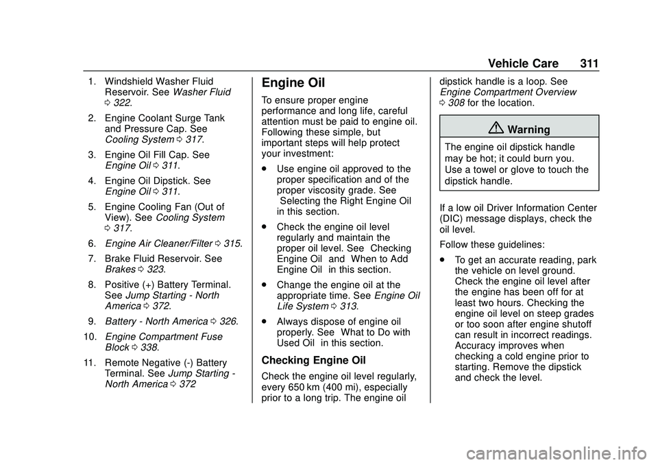 BUICK ENCORE GX 2020 Owners Manual Buick Encore GX Owner Manual (GMNA-Localizing-U.S./Canada/Mexico-
14018934) - 2020 - CRC - 2/27/20
Vehicle Care 311
1. Windshield Washer FluidReservoir. See Washer Fluid
0 322.
2. Engine Coolant Surge BUICK ENCORE GX 2020 Owners Manual Buick Encore GX Owner Manual (GMNA-Localizing-U.S./Canada/Mexico-
14018934) - 2020 - CRC - 2/27/20
Vehicle Care 311
1. Windshield Washer FluidReservoir. See Washer Fluid
0 322.
2. Engine Coolant Surge
