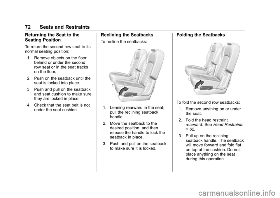 BUICK ENCLAVE 2019 Owners Manual Buick Enclave Owner Manual (GMNA-Localizing-U.S./Canada/Mexico-
12146155) - 2019 - crc - 9/10/18
72 Seats and Restraints
Returning the Seat to the
Seating Position
To return the second row seat to its BUICK ENCLAVE 2019 Owners Manual Buick Enclave Owner Manual (GMNA-Localizing-U.S./Canada/Mexico-
12146155) - 2019 - crc - 9/10/18
72 Seats and Restraints
Returning the Seat to the
Seating Position
To return the second row seat to its