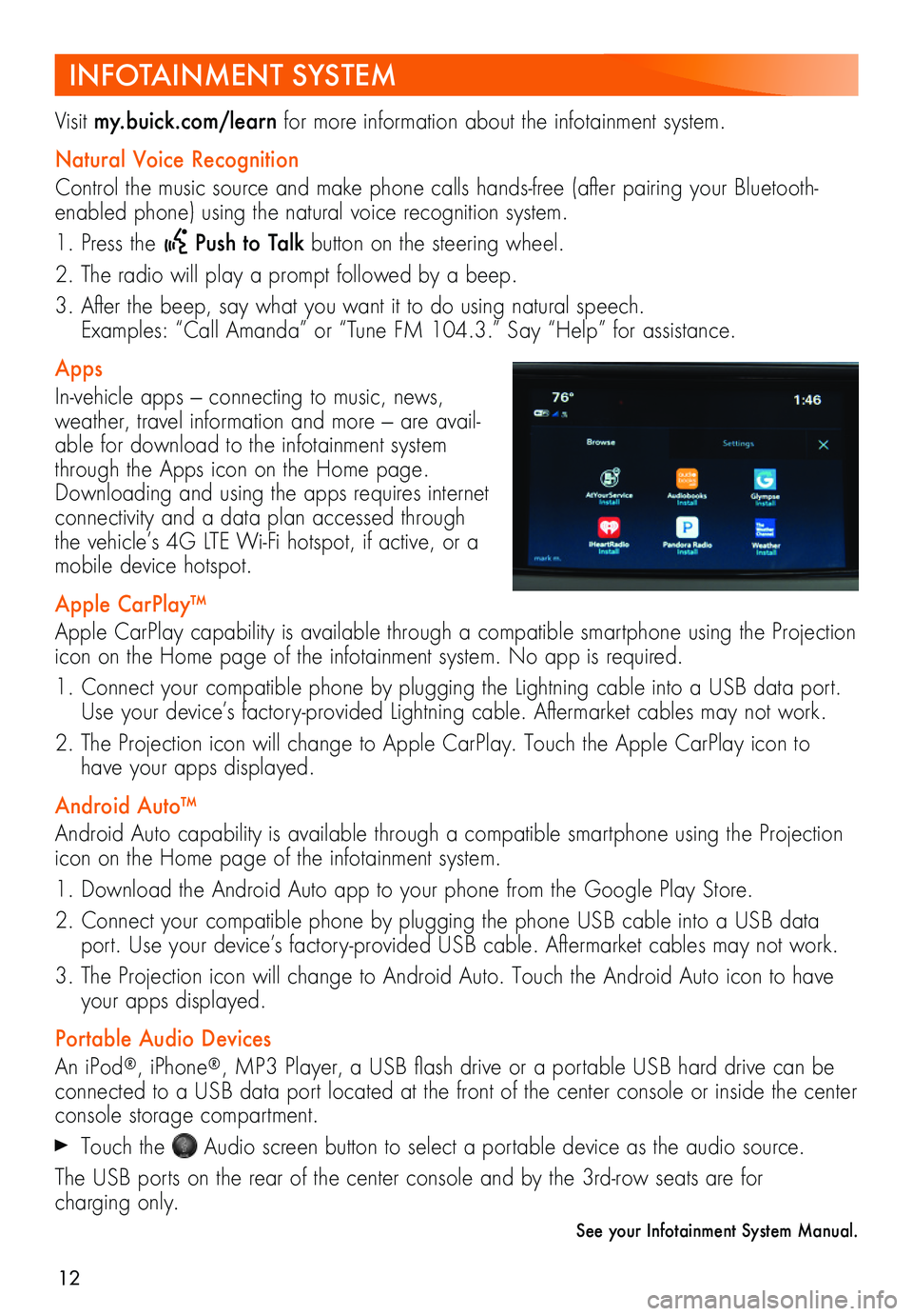 BUICK ENCLAVE 2019  Get To Know Guide 12
INFOTAINMENT SYSTEM
Visit my.buick.com/learn for more information about the infotainment system.
Natural Voice Recognition
Control the music source and make phone calls hands-free (after pairing yo
