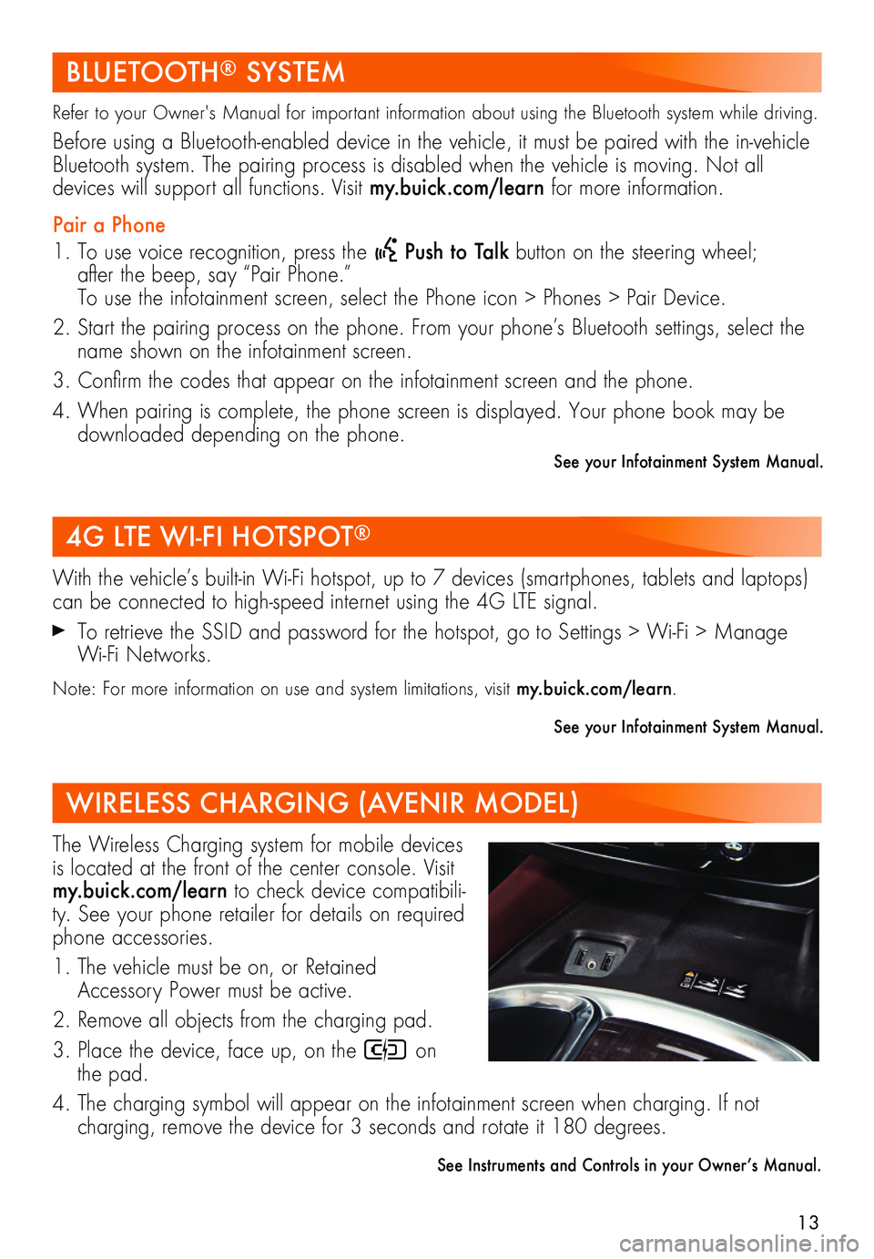 BUICK ENCLAVE 2019  Get To Know Guide 13
BLUETOOTH® SYSTEM
Refer to your Owner's Manual for important information about using the Bluetooth system while driving. 
Before using a Bluetooth-enabled device in the vehicle, it must be pai