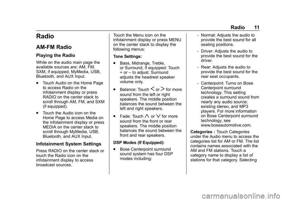 BUICK ENCLAVE 2019 Infotainment System Guide Buick Infotainment System (GMNA-Localizing-U.S./Canada-12690019) -
2019 - crc - 6/26/18
Radio 11
Radio
AM-FM Radio
Playing the Radio
While on the audio main page the
available sources are: AM, FM,
SXM BUICK ENCLAVE 2019 Infotainment System Guide Buick Infotainment System (GMNA-Localizing-U.S./Canada-12690019) -
2019 - crc - 6/26/18
Radio 11
Radio
AM-FM Radio
Playing the Radio
While on the audio main page the
available sources are: AM, FM,
SXM