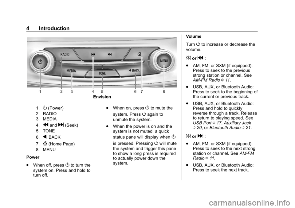 BUICK ENCLAVE 2019 Infotainment System Guide Buick Infotainment System (GMNA-Localizing-U.S./Canada-12690019) -
2019 - crc - 6/26/18
4 Introduction
Envision
1.O(Power)
2. RADIO
3. MEDIA
4.
gandd(Seek)
5. TONE
6.
qBACK
7.{(Home Page)
8. MENU
Powe BUICK ENCLAVE 2019 Infotainment System Guide Buick Infotainment System (GMNA-Localizing-U.S./Canada-12690019) -
2019 - crc - 6/26/18
4 Introduction
Envision
1.O(Power)
2. RADIO
3. MEDIA
4.
gandd(Seek)
5. TONE
6.
qBACK
7.{(Home Page)
8. MENU
Powe