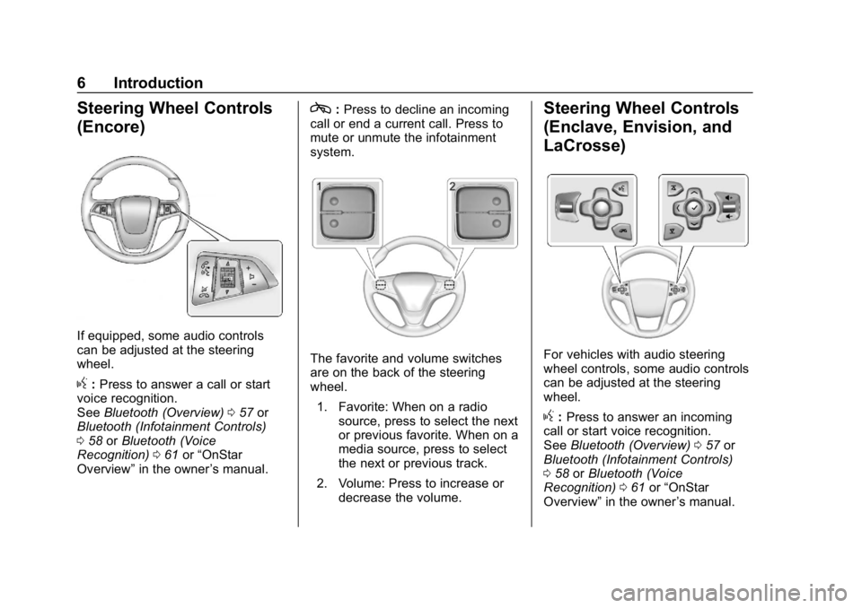BUICK ENCLAVE 2019 Infotainment System Guide Buick Infotainment System (GMNA-Localizing-U.S./Canada-12690019) -
2019 - crc - 6/26/18
6 Introduction
Steering Wheel Controls
(Encore)
If equipped, some audio controls
can be adjusted at the steering BUICK ENCLAVE 2019 Infotainment System Guide Buick Infotainment System (GMNA-Localizing-U.S./Canada-12690019) -
2019 - crc - 6/26/18
6 Introduction
Steering Wheel Controls
(Encore)
If equipped, some audio controls
can be adjusted at the steering