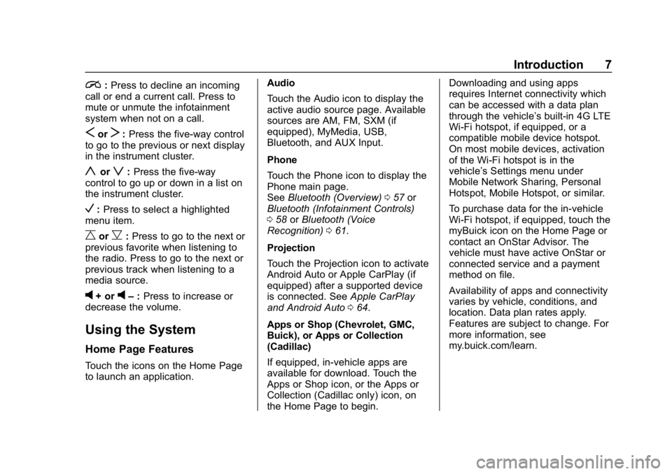 BUICK ENCLAVE 2019 Infotainment System Guide Buick Infotainment System (GMNA-Localizing-U.S./Canada-12690019) -
2019 - crc - 6/26/18
Introduction 7
i:Press to decline an incoming
call or end a current call. Press to
mute or unmute the infotainme BUICK ENCLAVE 2019 Infotainment System Guide Buick Infotainment System (GMNA-Localizing-U.S./Canada-12690019) -
2019 - crc - 6/26/18
Introduction 7
i:Press to decline an incoming
call or end a current call. Press to
mute or unmute the infotainme