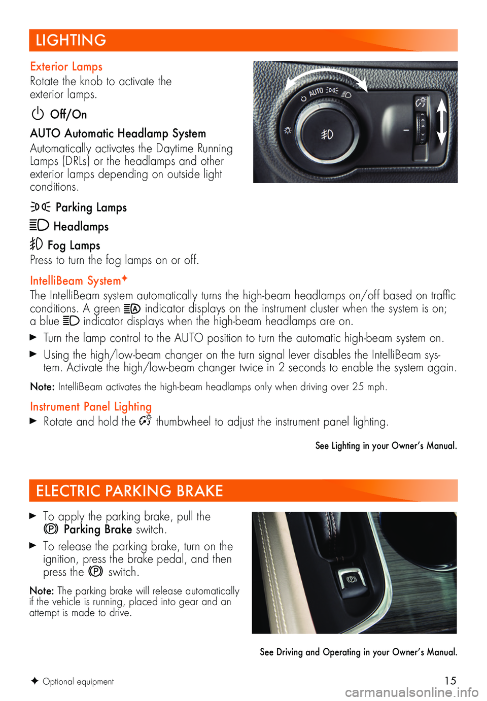 BUICK ENVISION 2019  Get To Know Guide 15
LIGHTING
F Optional equipment
Exterior Lamps
Rotate the knob to activate the  exterior lamps.
 Off/On
AUTO Automatic Headlamp System 
Automatically activates the Daytime Running Lamps (DRLs) or the