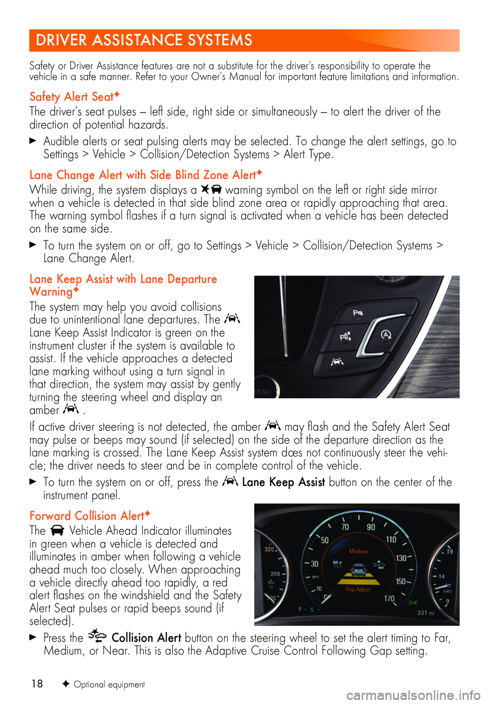 BUICK ENVISION 2019  Get To Know Guide 18
DRIVER ASSISTANCE SYSTEMS
Safety or Driver Assistance features are not a substitute for the driver’s responsibility to operate the vehicle in a safe manner. Refer to your Owner’s Manual for imp