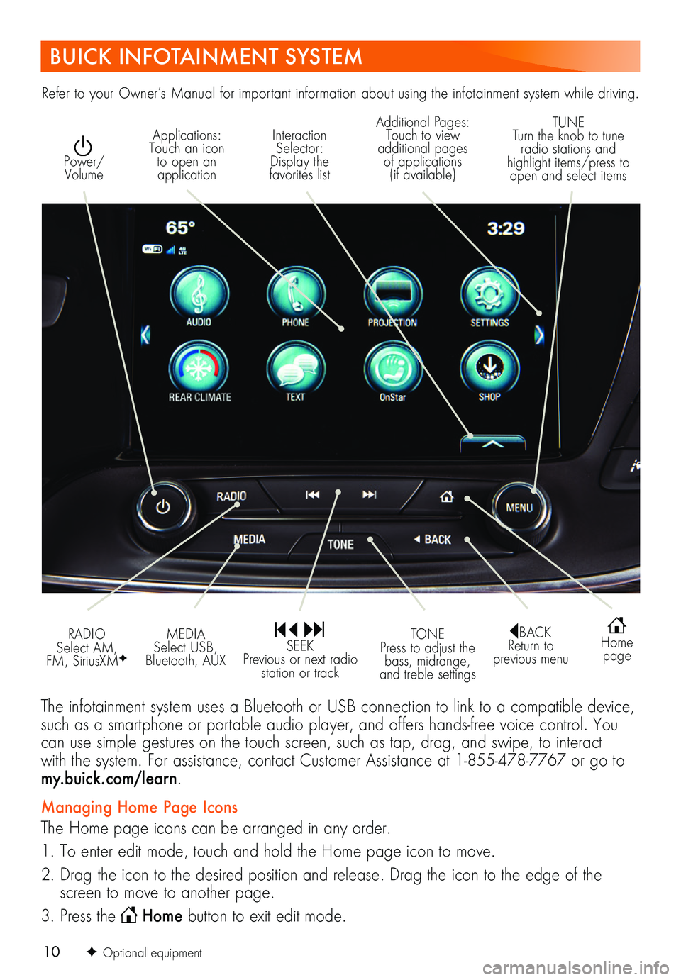 BUICK ENVISION 2019 Get To Know Guide 10
BUICK INFOTAINMENT SYSTEM
Interaction Selector: Display the favorites list
TUNE Turn the knob to tune radio stations and highlight items/press to open and select items
Applications: Touch an icon BUICK ENVISION 2019 Get To Know Guide 10
BUICK INFOTAINMENT SYSTEM
Interaction Selector: Display the favorites list
TUNE Turn the knob to tune radio stations and highlight items/press to open and select items
Applications: Touch an icon
