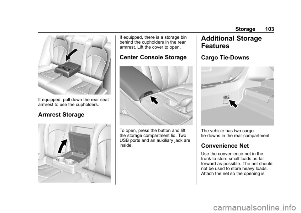 BUICK LACROSSE 2019  Owners Manual Buick LaCrosse Owner Manual (GMNA-Localizing-U.S./Canada-12032549) -
2019 - crc - 8/20/18
Storage 103
If equipped, pull down the rear seat
armrest to use the cupholders.
Armrest Storage
If equipped, t