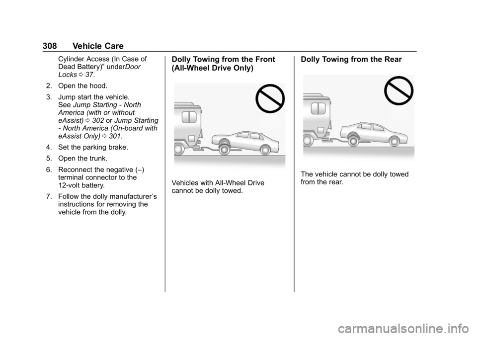 BUICK LACROSSE 2019  Owners Manual Buick LaCrosse Owner Manual (GMNA-Localizing-U.S./Canada-12032549) -
2019 - crc - 8/20/18
308 Vehicle Care
Cylinder Access (In Case of
Dead Battery)”underDoor
Locks 037.
2. Open the hood.
3. Jump st