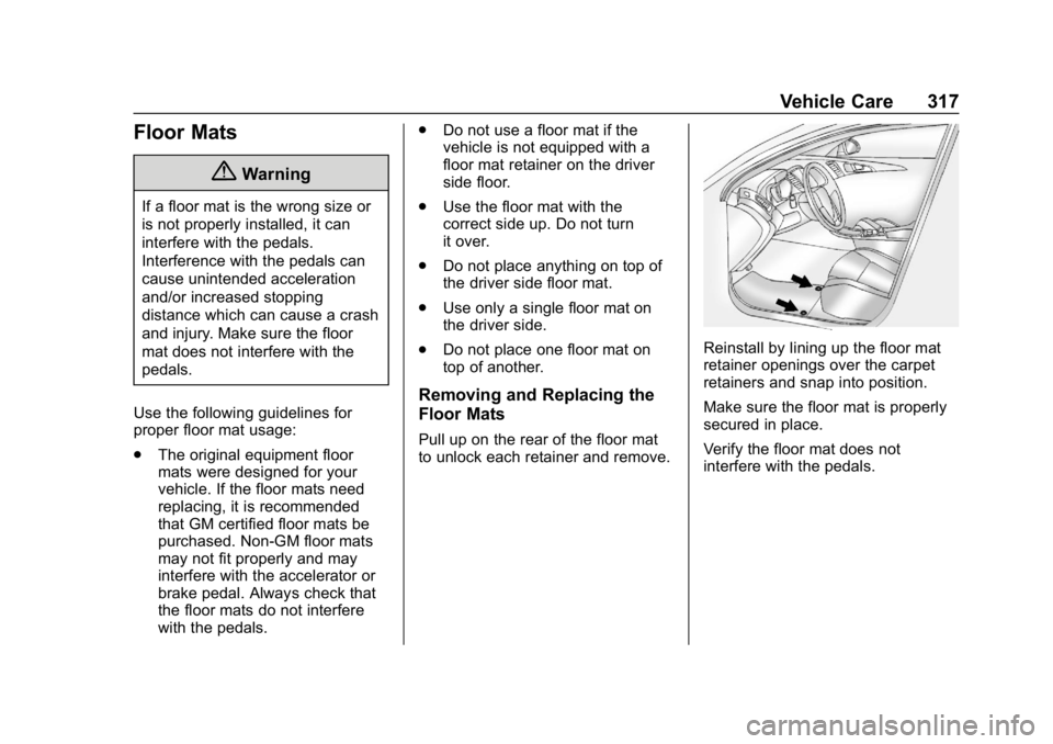 BUICK LACROSSE 2019 Owners Manual Buick LaCrosse Owner Manual (GMNA-Localizing-U.S./Canada-12032549) -
2019 - crc - 8/20/18
Vehicle Care 317
Floor Mats
{Warning
If a floor mat is the wrong size or
is not properly installed, it can
int BUICK LACROSSE 2019 Owners Manual Buick LaCrosse Owner Manual (GMNA-Localizing-U.S./Canada-12032549) -
2019 - crc - 8/20/18
Vehicle Care 317
Floor Mats
{Warning
If a floor mat is the wrong size or
is not properly installed, it can
int