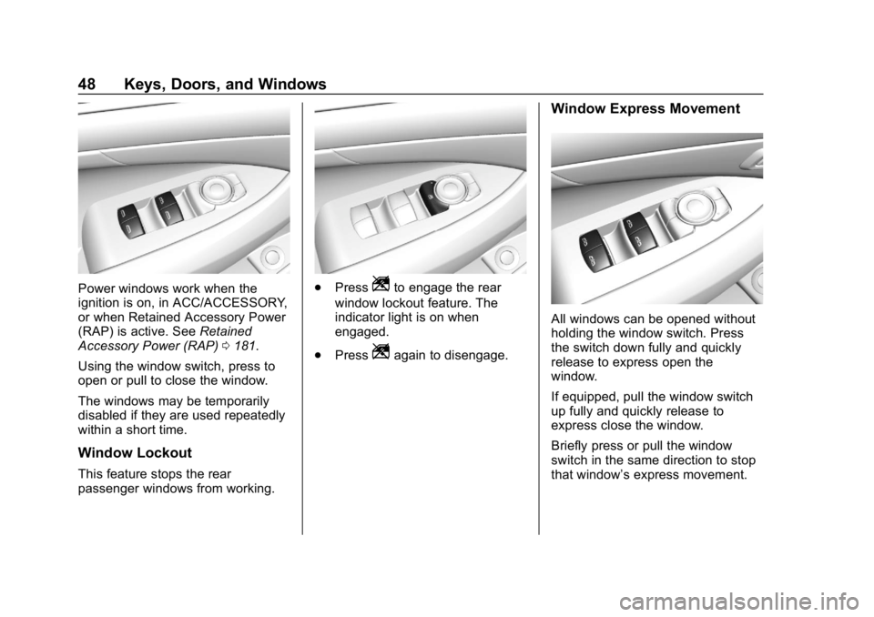 BUICK LACROSSE 2019  Owners Manual Buick LaCrosse Owner Manual (GMNA-Localizing-U.S./Canada-12032549) -
2019 - crc - 8/20/18
48 Keys, Doors, and Windows
Power windows work when the
ignition is on, in ACC/ACCESSORY,
or when Retained Acc