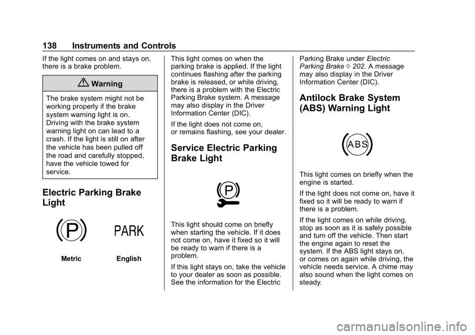 BUICK REGAL SPORTBACK 2019  Owners Manual Buick Regal Owner Manual (GMNA-Localizing-U.S./Canada-12163021) -
2019 - CRC - 11/14/18
138 Instruments and Controls
If the light comes on and stays on,
there is a brake problem.
{Warning
The brake sy