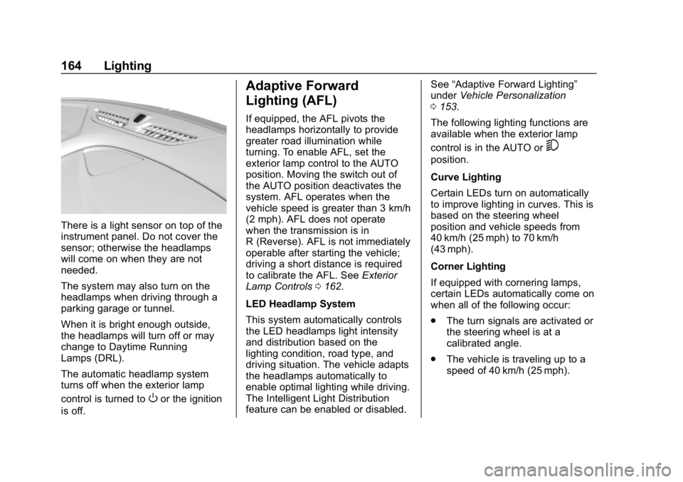 BUICK REGAL SPORTBACK 2019  Owners Manual Buick Regal Owner Manual (GMNA-Localizing-U.S./Canada-12163021) -
2019 - CRC - 11/14/18
164 Lighting
There is a light sensor on top of the
instrument panel. Do not cover the
sensor; otherwise the head