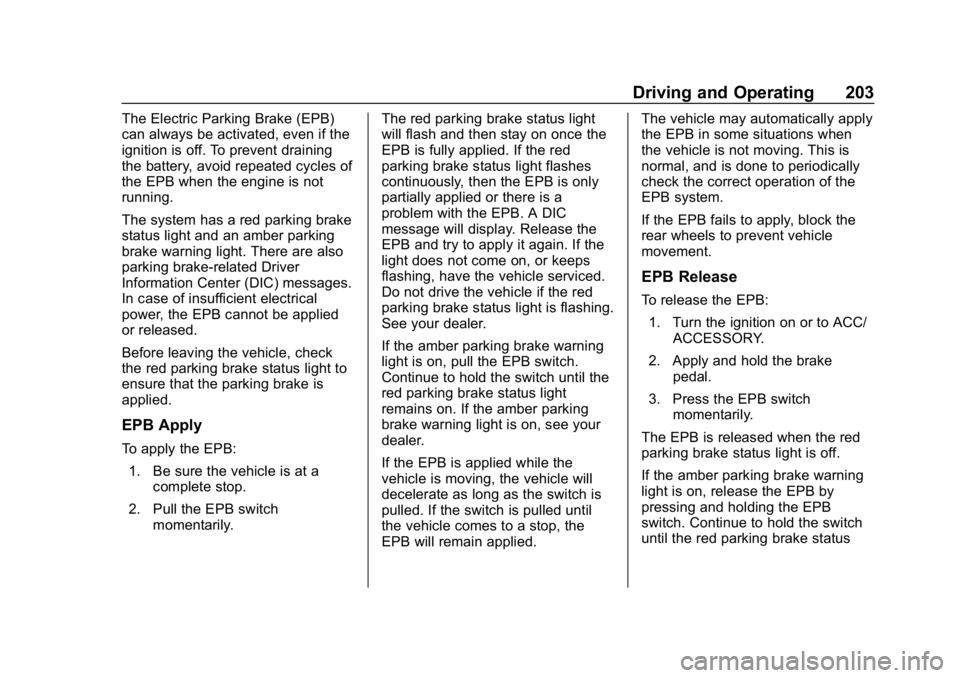 BUICK REGAL SPORTBACK 2019  Owners Manual Buick Regal Owner Manual (GMNA-Localizing-U.S./Canada-12163021) -
2019 - CRC - 11/14/18
Driving and Operating 203
The Electric Parking Brake (EPB)
can always be activated, even if the
ignition is off.