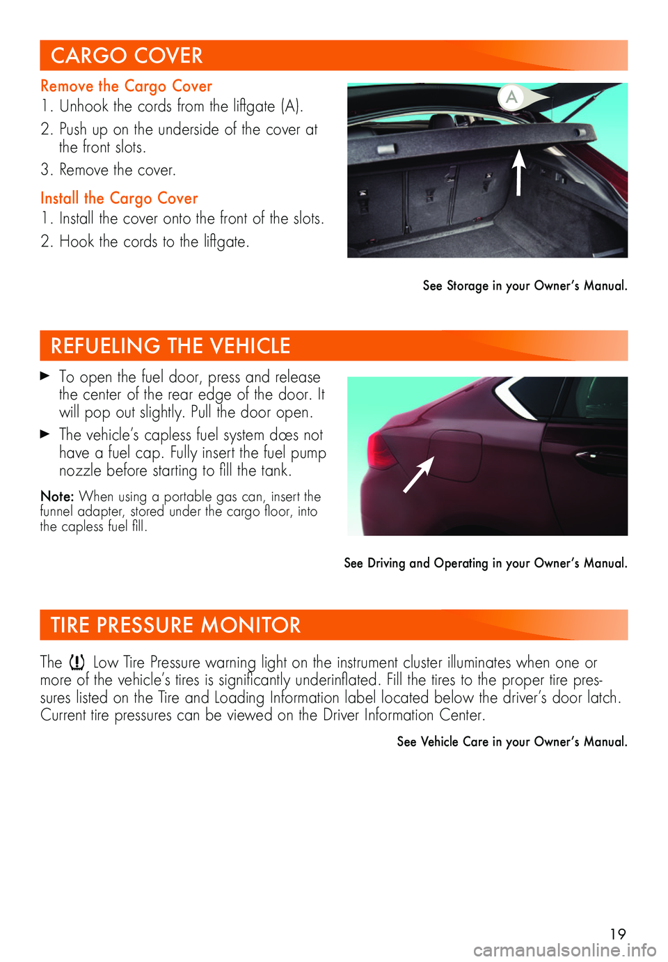 BUICK REGAL SPORTBACK 2019  Get To Know Guide 19
Remove the Cargo Cover
1. Unhook the cords from the liftgate (A).
2. Push up on the underside of the cover at the front slots.
3. Remove the cover.
Install the Cargo Cover
1. Install the cover onto