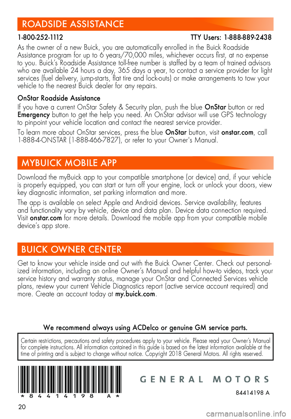 BUICK REGAL TOURX 2019  Get To Know Guide 20
ROADSIDE ASSISTANCE
1-800-252-1112                                                          TTY Users: 1-888-889-2438
As the owner of a new Buick, you are automatically enrolled in the Buick Roadsi
