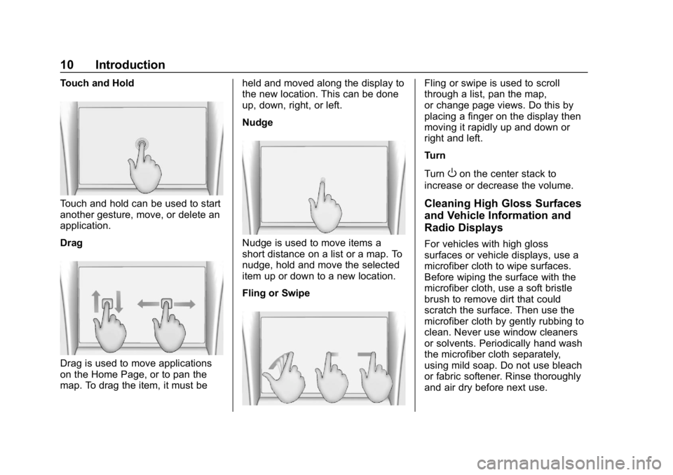 BUICK ENCLAVE 2018 Infotainment System Guide Buick Infotainment System (GMNA-Localizing-U.S./Canada-10999317) -
2018 - CRC - 7/31/17
10 Introduction
Touch and Hold
Touch and hold can be used to start
another gesture, move, or delete an
applicati BUICK ENCLAVE 2018 Infotainment System Guide Buick Infotainment System (GMNA-Localizing-U.S./Canada-10999317) -
2018 - CRC - 7/31/17
10 Introduction
Touch and Hold
Touch and hold can be used to start
another gesture, move, or delete an
applicati