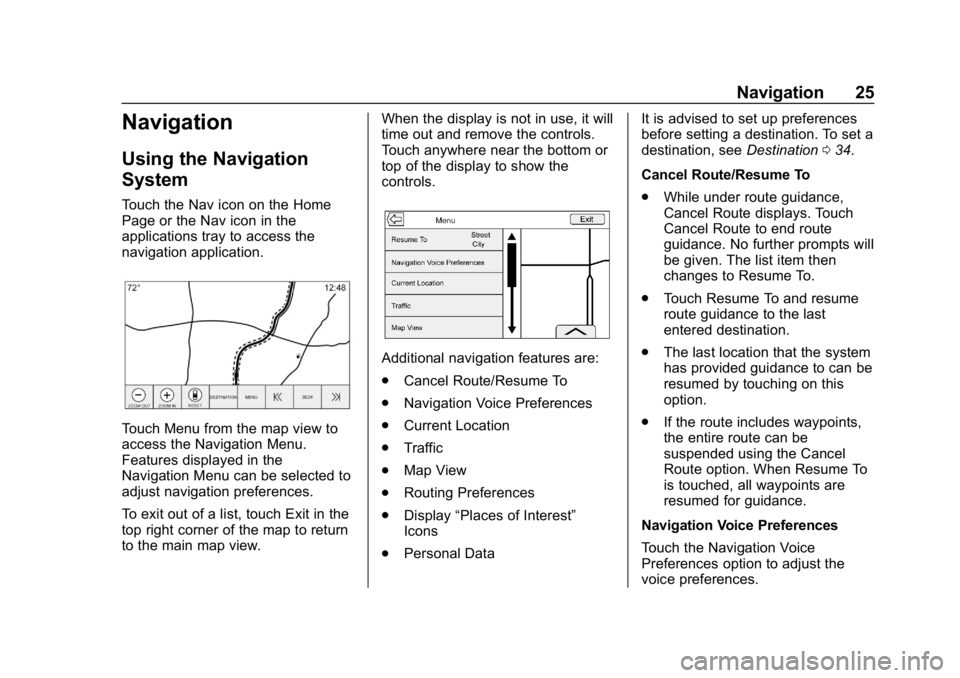 BUICK ENCLAVE 2018 Infotainment System Guide Buick Infotainment System (GMNA-Localizing-U.S./Canada-10999317) -
2018 - CRC - 7/31/17
Navigation 25
Navigation
Using the Navigation
System
Touch the Nav icon on the Home
Page or the Nav icon in the
BUICK ENCLAVE 2018 Infotainment System Guide Buick Infotainment System (GMNA-Localizing-U.S./Canada-10999317) -
2018 - CRC - 7/31/17
Navigation 25
Navigation
Using the Navigation
System
Touch the Nav icon on the Home
Page or the Nav icon in the