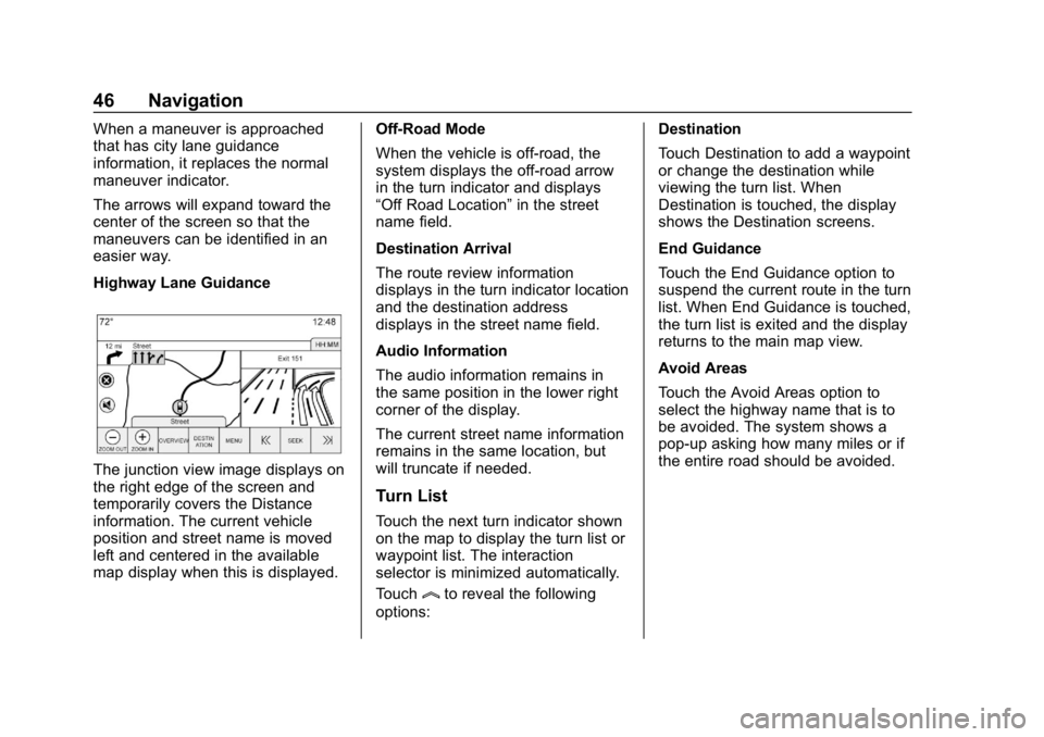 BUICK ENCLAVE 2018 Infotainment System Guide Buick Infotainment System (GMNA-Localizing-U.S./Canada-10999317) -
2018 - CRC - 7/31/17
46 Navigation
When a maneuver is approached
that has city lane guidance
information, it replaces the normal
mane BUICK ENCLAVE 2018 Infotainment System Guide Buick Infotainment System (GMNA-Localizing-U.S./Canada-10999317) -
2018 - CRC - 7/31/17
46 Navigation
When a maneuver is approached
that has city lane guidance
information, it replaces the normal
mane