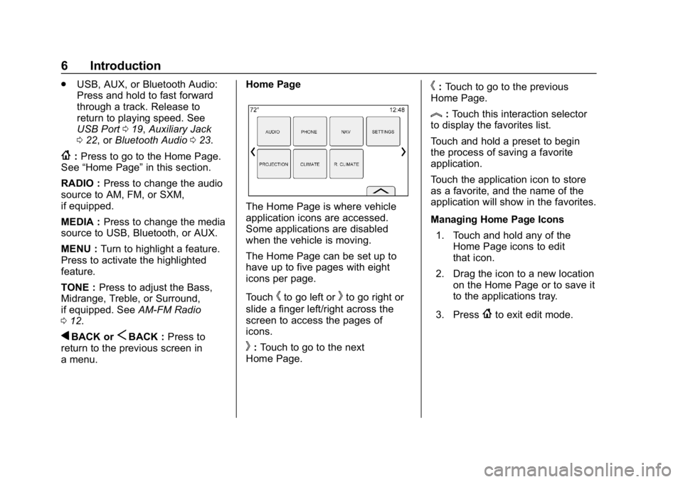 BUICK ENCLAVE 2018  Infotainment System Guide Buick Infotainment System (GMNA-Localizing-U.S./Canada-10999317) -
2018 - CRC - 7/31/17
6 Introduction
.USB, AUX, or Bluetooth Audio:
Press and hold to fast forward
through a track. Release to
return 
