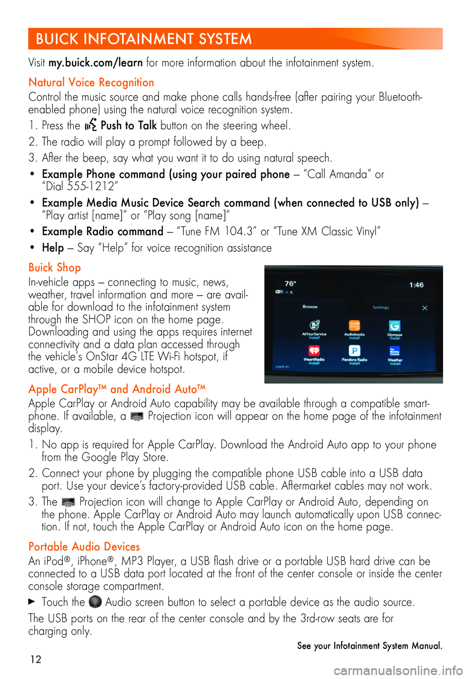 BUICK ENCLAVE 2018  Get To Know Guide 12
BUICK INFOTAINMENT SYSTEM
Visit my.buick.com/learn for more information about the infotainment system.
Natural Voice Recognition
Control the music source and make phone calls hands-free (after pair