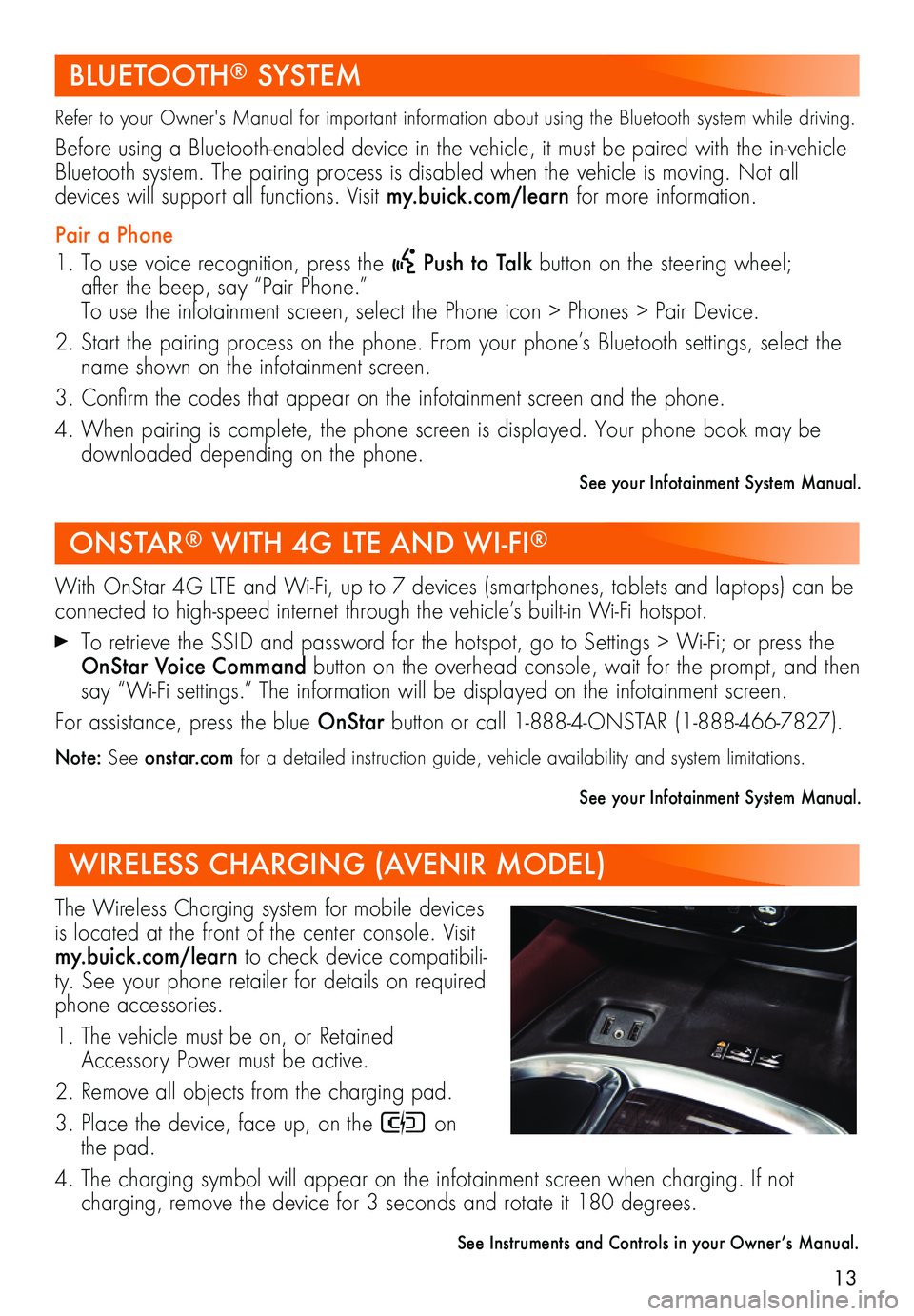BUICK ENCLAVE 2018  Get To Know Guide 13
BLUETOOTH® SYSTEM
Refer to your Owner's Manual for important information about using the Bluetooth system while driving. 
Before using a Bluetooth-enabled device in the vehicle, it must be pai