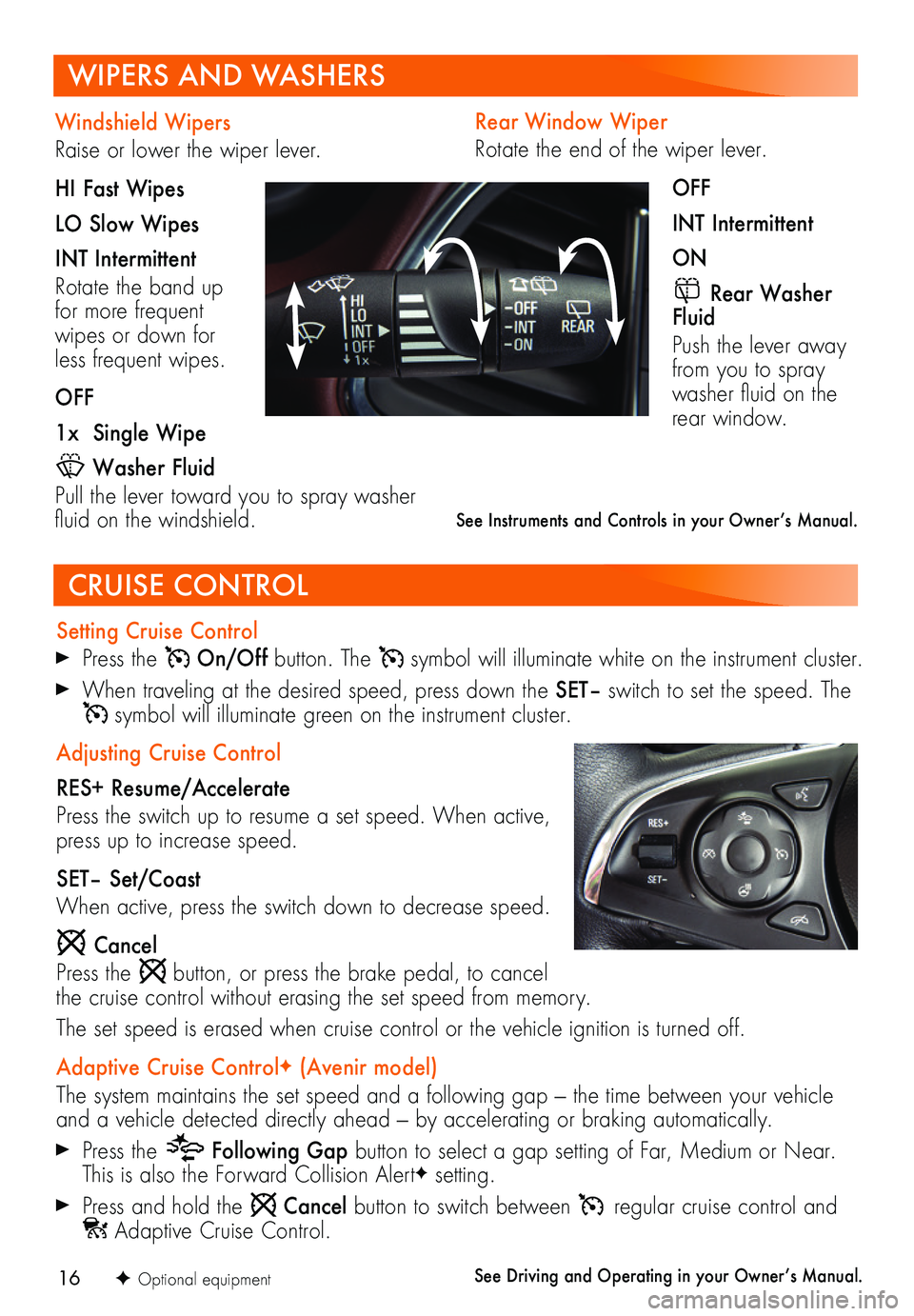 BUICK ENCLAVE 2018  Get To Know Guide 16
Rear Window Wiper
Rotate the end of the wiper lever.
OFF
INT Intermittent
ON
 Rear Washer Fluid
Push the lever away from you to spray washer fluid on the rear window.
WIPERS AND WASHERS
CRUISE CONT