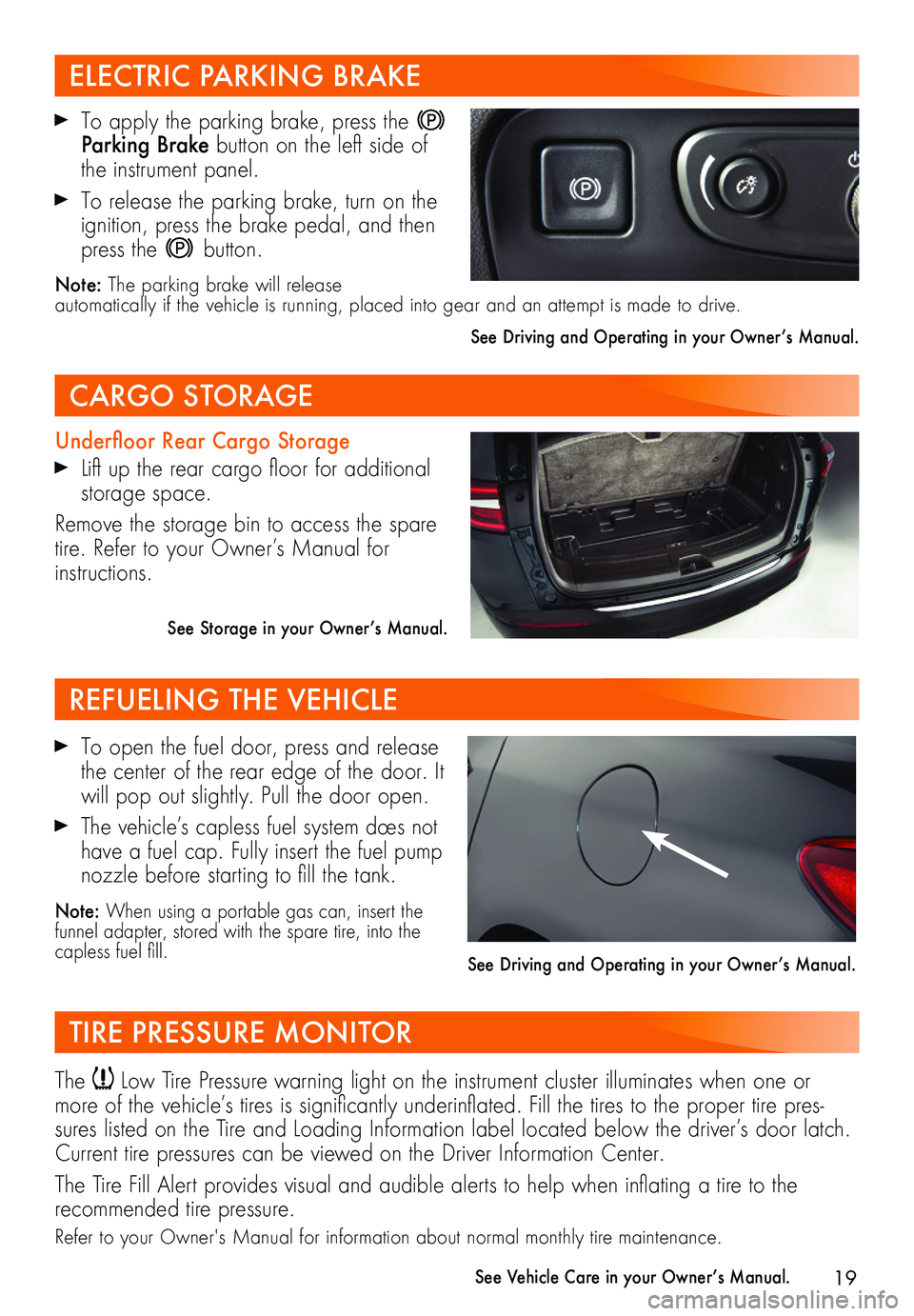 BUICK ENCLAVE 2018  Get To Know Guide 19
 To apply the parking brake, press the  Parking Brake button on the left side of the instrument panel.
 To release the parking brake, turn on the ignition, press the brake pedal, and then press the